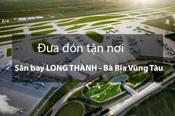 Dịch vụ đưa đón sân bay Long Thành đi Bà Rịa Vũng Tàu và ngược lại